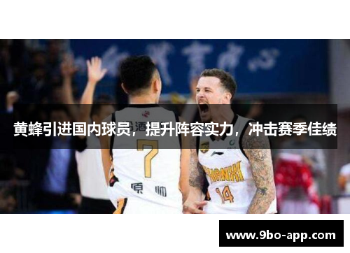 黄蜂引进国内球员，提升阵容实力，冲击赛季佳绩