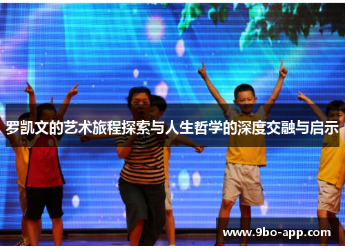 罗凯文的艺术旅程探索与人生哲学的深度交融与启示